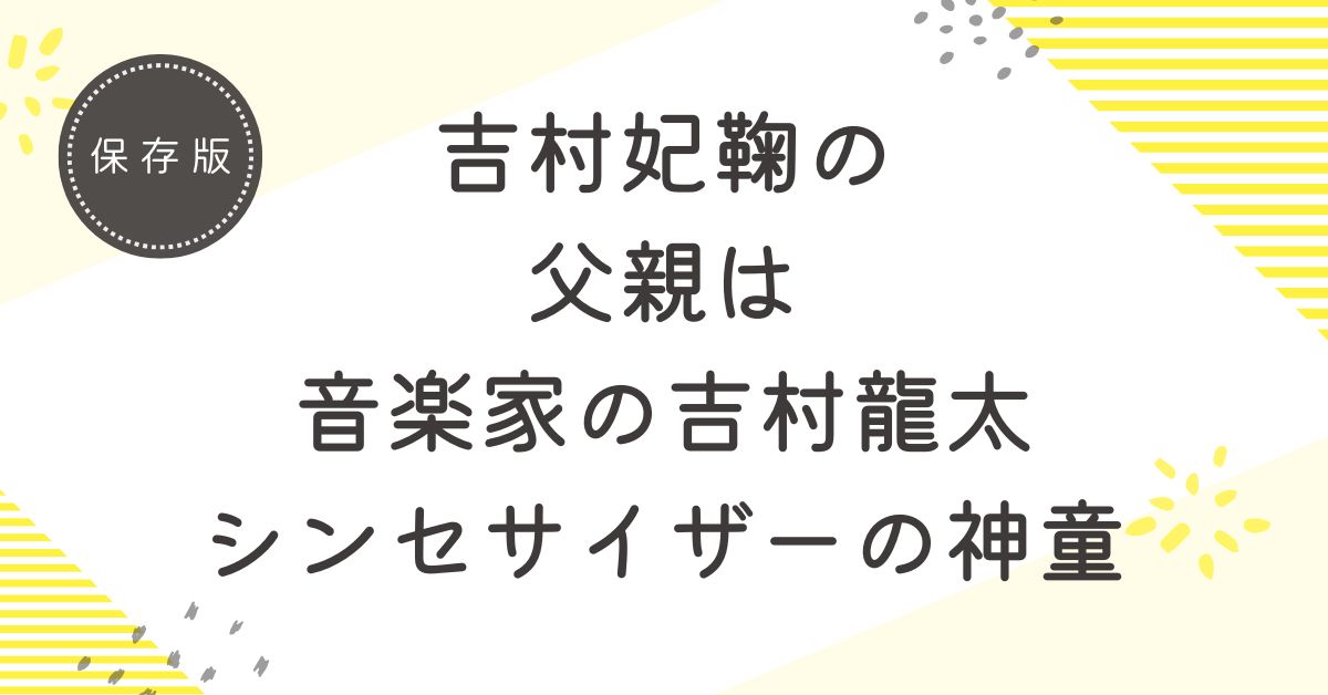 吉村妃鞠の父親は音楽家の吉村龍太！シンセサイザーの神童と言われていた