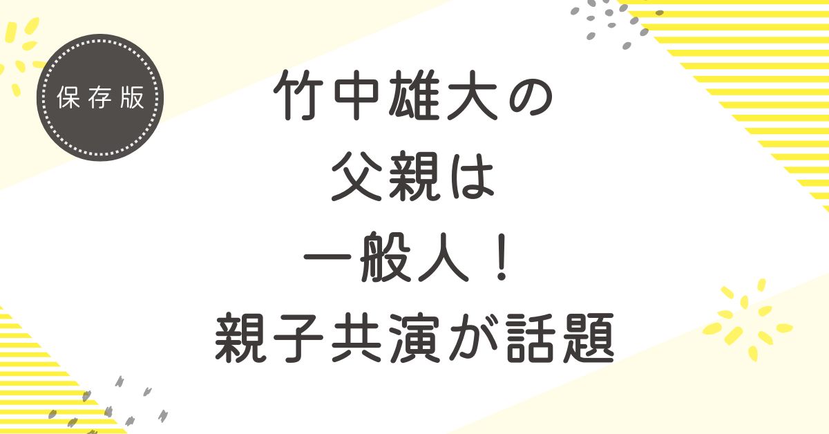 竹中雄大の父親は一般人！YouTuberやバンドマンや先生と噂される理由を解説