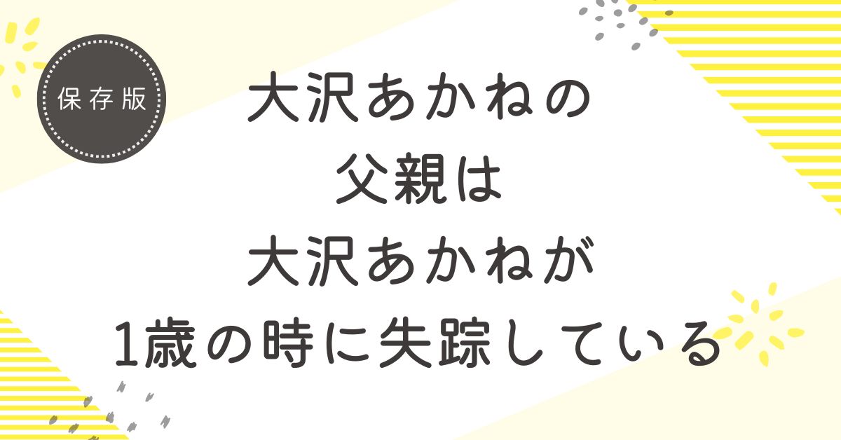 大沢あかねの父親は1歳の時に失踪している！大沢啓二親分の息子が父親ではない